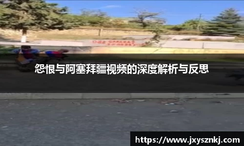 怨恨与阿塞拜疆视频的深度解析与反思